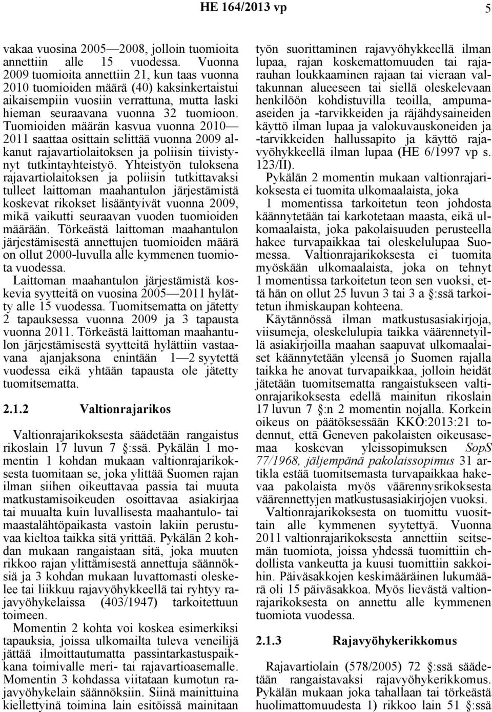 Tuomioiden määrän kasvua vuonna 2010 2011 saattaa osittain selittää vuonna 2009 alkanut rajavartiolaitoksen ja poliisin tiivistynyt tutkintayhteistyö.