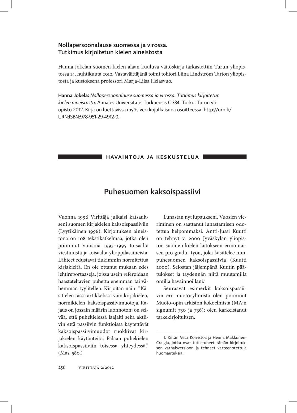 Tutkimus kirjoitetun kielen aineis tosta. Annales Universitatis Turkuensis C 334. Turku: Turun yliopisto 2012. Kirja on luettavissa myös verkkojulkaisuna osoitteessa: http://urn.