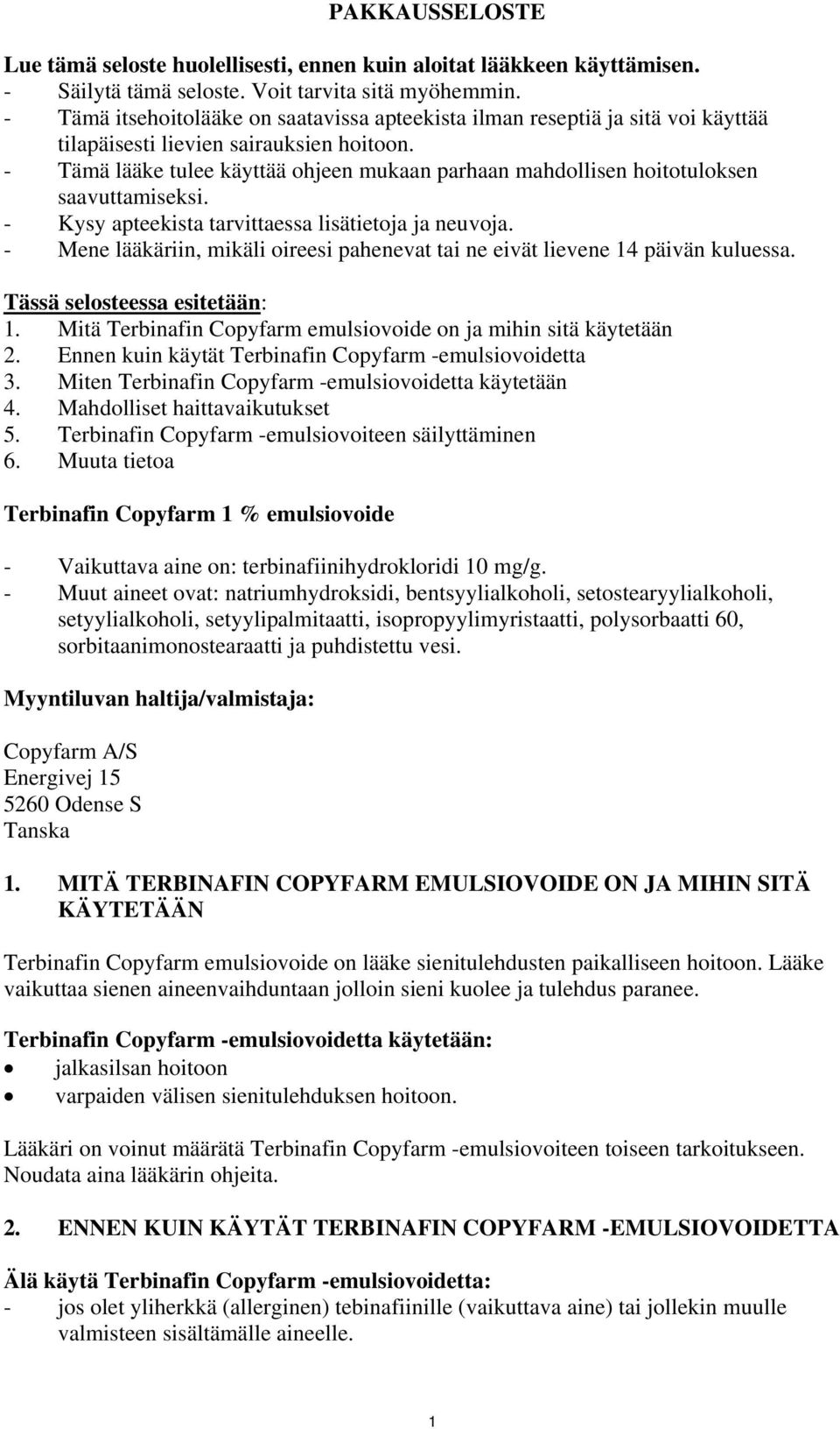 - Tämä lääke tulee käyttää ohjeen mukaan parhaan mahdollisen hoitotuloksen saavuttamiseksi. - Kysy apteekista tarvittaessa lisätietoja ja neuvoja.