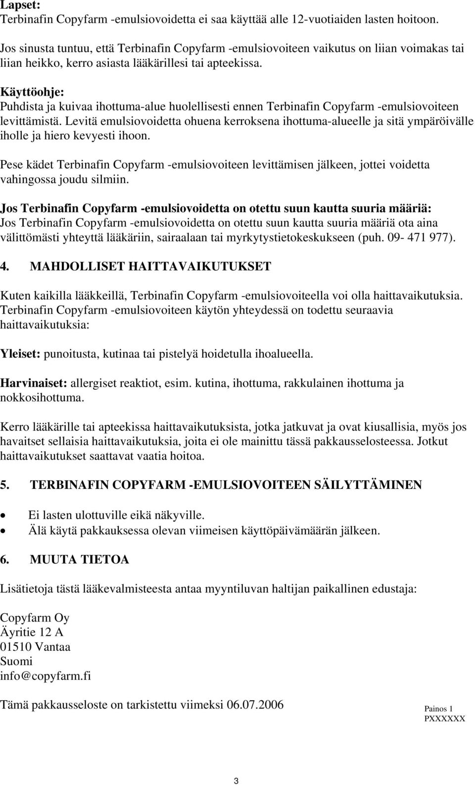 Käyttöohje: Puhdista ja kuivaa ihottuma-alue huolellisesti ennen Terbinafin Copyfarm -emulsiovoiteen levittämistä.