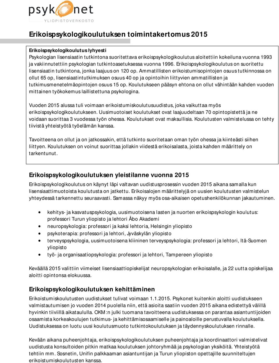 Ammatillisten erikoistumisopintojen osuus tutkinnossa on ollut 65 op, lisensiaatintutkimuksen osuus 40 op ja opintoihin liittyvien ammatillisten ja tutkimusmenetelmäopintojen osuus 15 op.