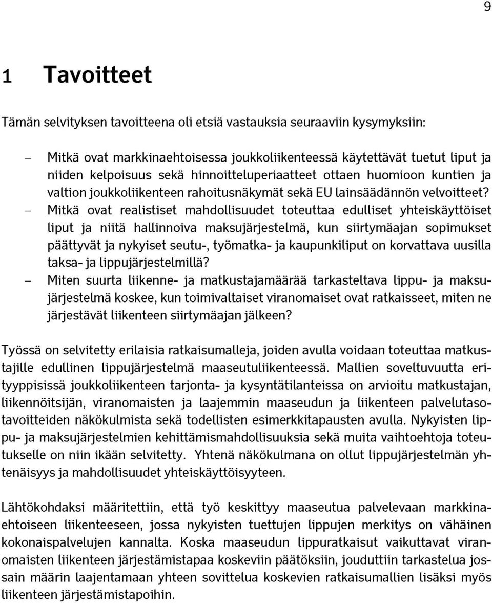 - Mitkä ovat realistiset mahdollisuudet toteuttaa edulliset yhteiskäyttöiset liput ja niitä hallinnoiva maksujärjestelmä, kun siirtymäajan sopimukset päättyvät ja nykyiset seutu-, työmatka- ja