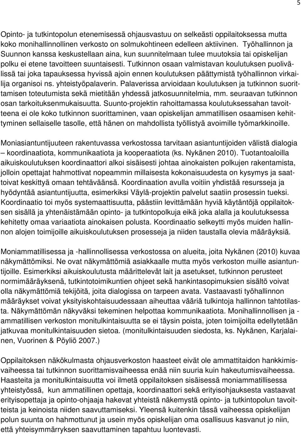 Tutkinnon osaan valmistavan koulutuksen puolivälissä tai joka tapauksessa hyvissä ajoin ennen koulutuksen päättymistä työhallinnon virkailija organisoi ns. yhteistyöpalaverin.