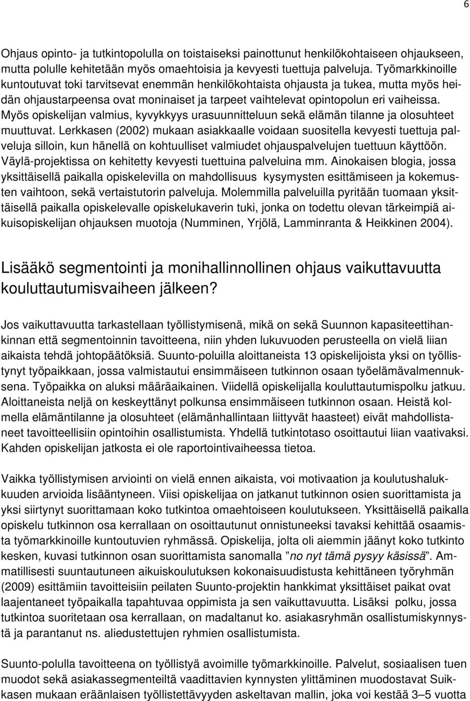 Myös opiskelijan valmius, kyvykkyys urasuunnitteluun sekä elämän tilanne ja olosuhteet muuttuvat.