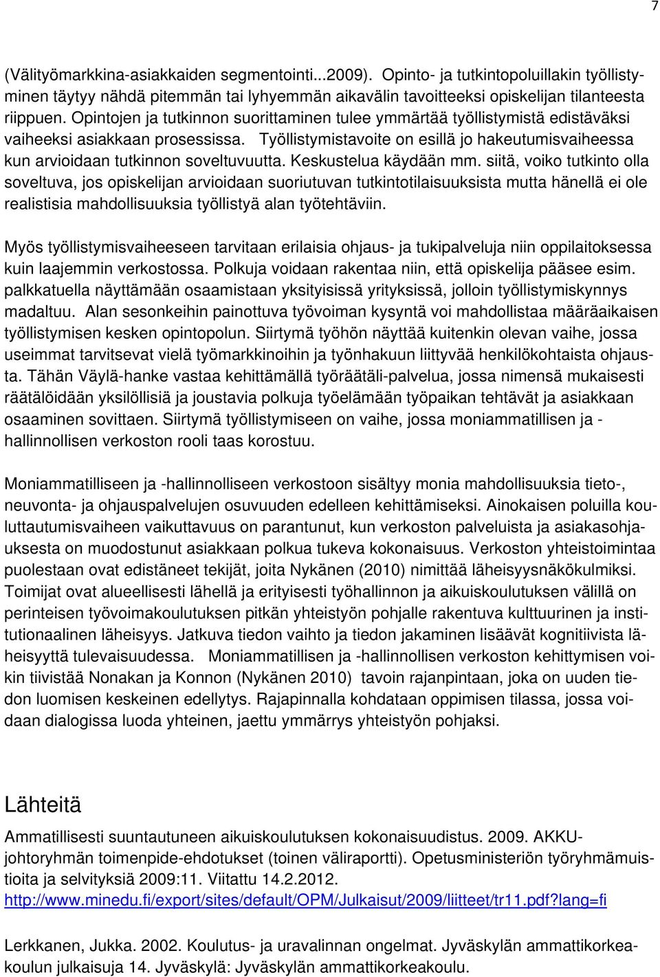 Työllistymistavoite on esillä jo hakeutumisvaiheessa kun arvioidaan tutkinnon soveltuvuutta. Keskustelua käydään mm.