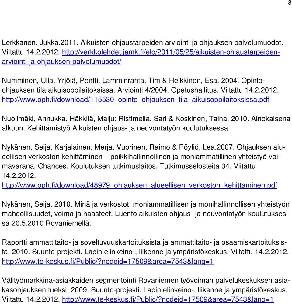 Arviointi 4/2004. Opetushallitus. Viitattu 14.2.2012. http://www.oph.fi/download/115530_opinto_ohjauksen_tila_aikuisoppilaitoksissa.