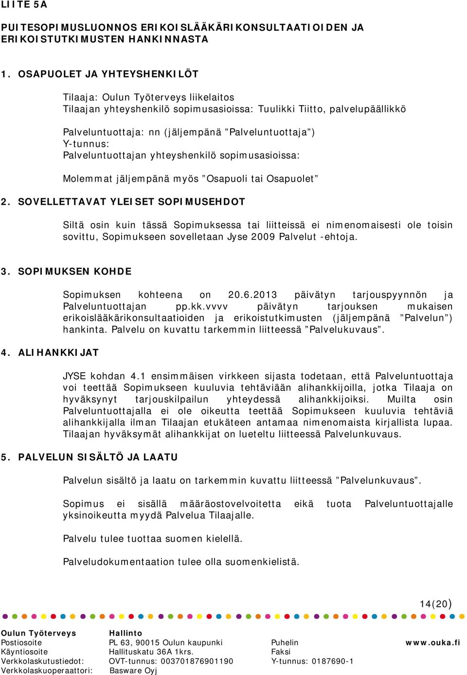 Y-tunnus: Palveluntuottajan yhteyshenkilö sopimusasioissa: Molemmat jäljempänä myös Osapuoli tai Osapuolet 2.