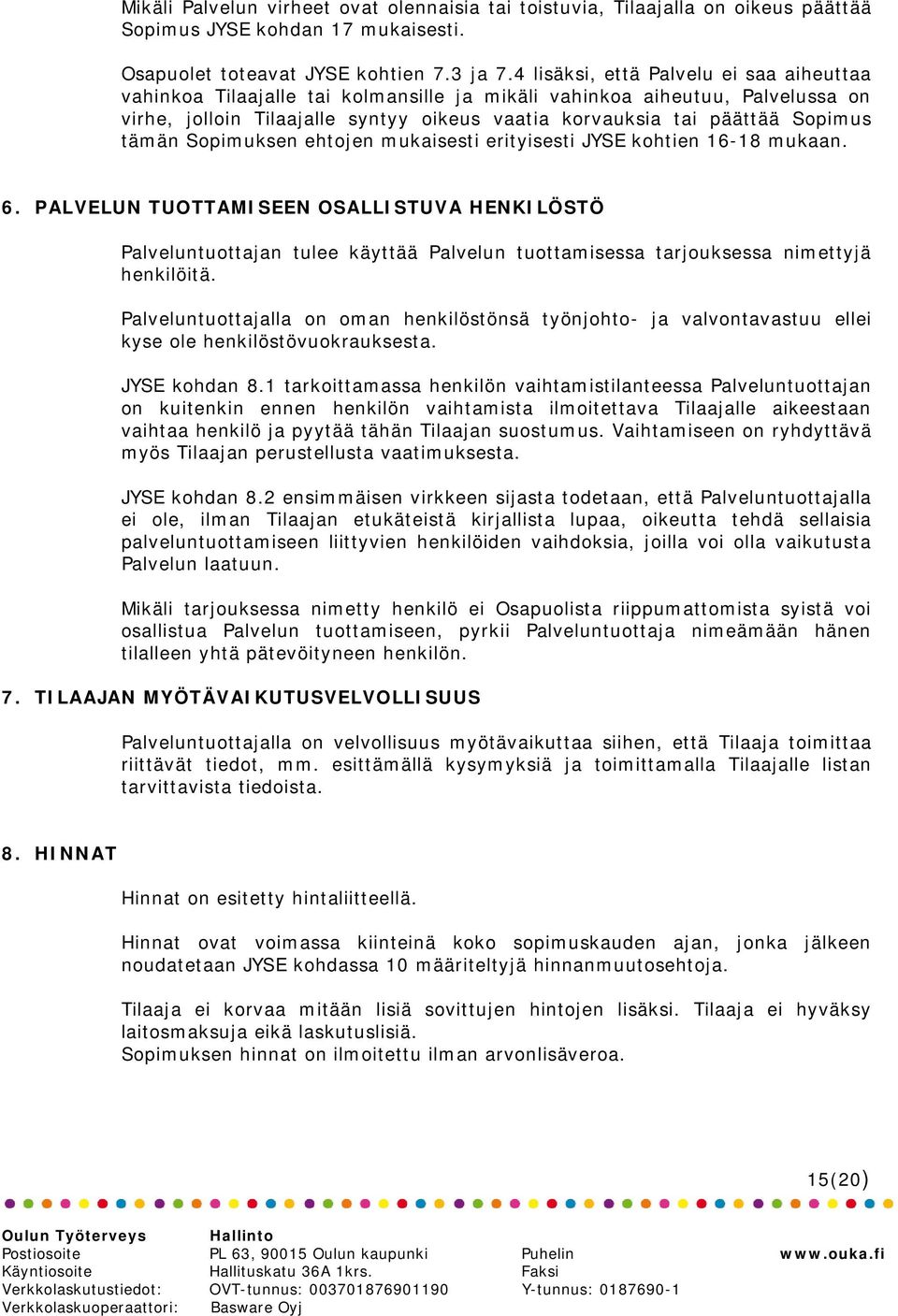 tämän Sopimuksen ehtojen mukaisesti erityisesti JYSE kohtien 16-18 mukaan. 6.