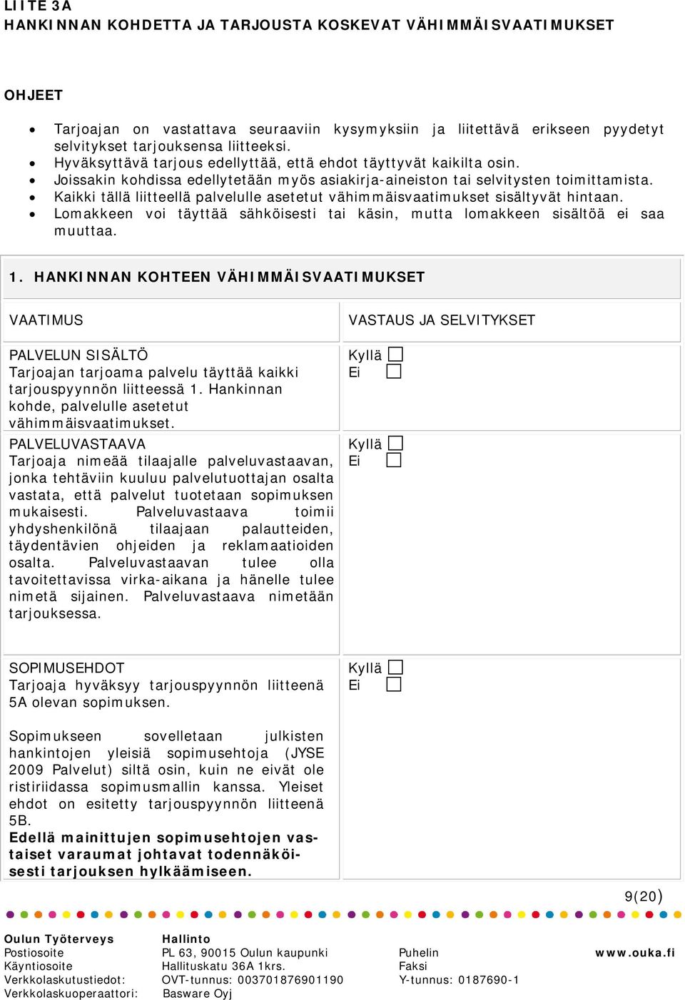 Kaikki tällä liitteellä palvelulle asetetut vähimmäisvaatimukset sisältyvät hintaan. Lomakkeen voi täyttää sähköisesti tai käsin, mutta lomakkeen sisältöä ei saa muuttaa. 1.