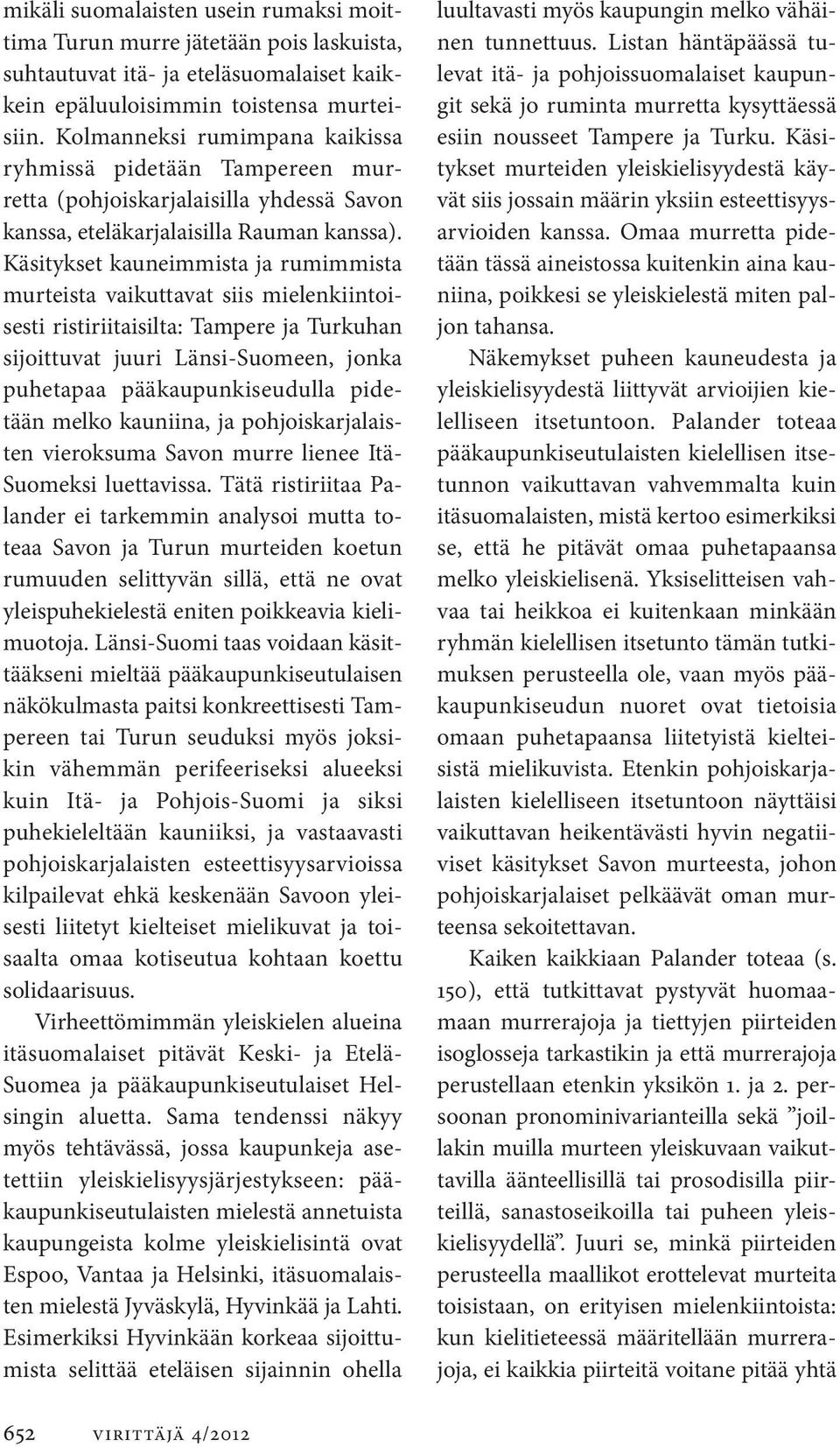 Käsitykset kauneimmista ja rumimmista murteista vaikuttavat siis mielenkiintoisesti ristiriitaisilta: Tampere ja Turkuhan sijoittuvat juuri Länsi-Suomeen, jonka puhetapaa pääkaupunkiseudulla pidetään