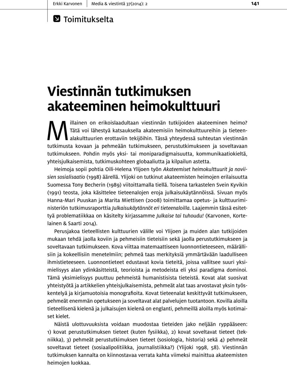 Tässä yhteydessä suhteutan viestinnän tutkimusta kovaan ja pehmeään tutkimukseen, perustutkimukseen ja soveltavaan tutkimukseen.