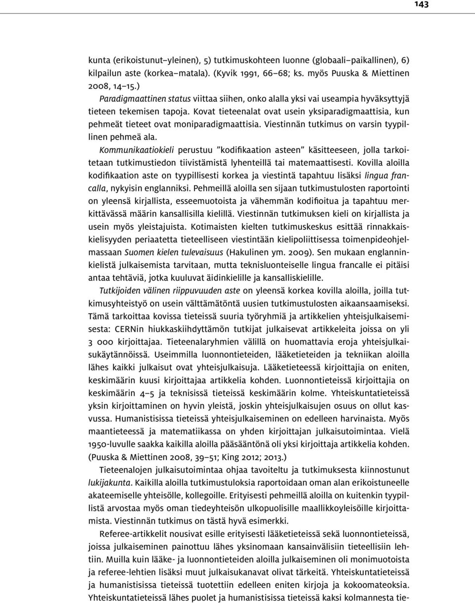 Kovat tieteenalat ovat usein yksiparadigmaattisia, kun pehmeät tieteet ovat moniparadigmaattisia. Viestinnän tutkimus on varsin tyypillinen pehmeä ala.