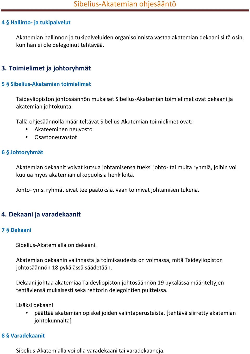 Tällä ohjesäännöllä määriteltävät Sibelius- Akatemian toimielimet ovat: Akateeminen neuvosto Osastoneuvostot 6 Johtoryhmät Akatemian dekaanit voivat kutsua johtamisensa tueksi johto- tai muita