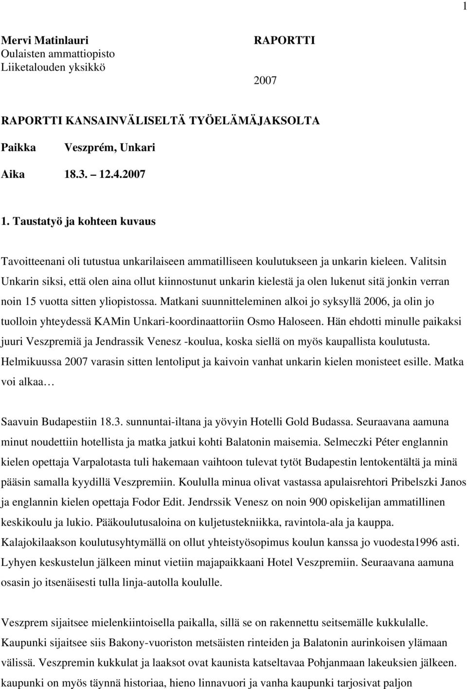 Valitsin Unkarin siksi, että olen aina ollut kiinnostunut unkarin kielestä ja olen lukenut sitä jonkin verran noin 15 vuotta sitten yliopistossa.