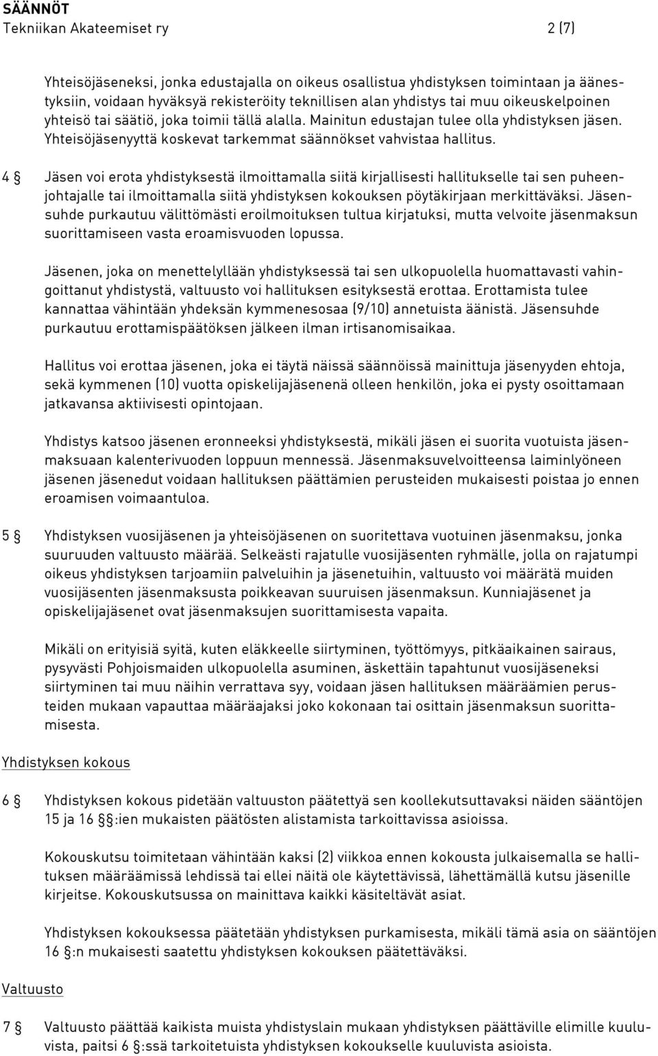 4 Jäsen voi erota yhdistyksestä ilmoittamalla siitä kirjallisesti hallitukselle tai sen puheenjohtajalle tai ilmoittamalla siitä yhdistyksen kokouksen pöytäkirjaan merkittäväksi.