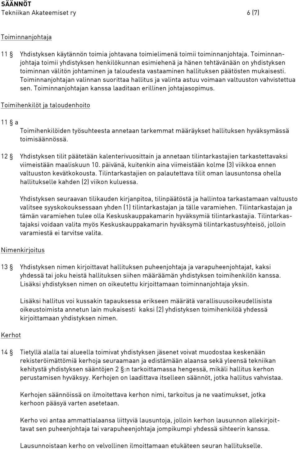 Toiminnanjohtajan valinnan suorittaa hallitus ja valinta astuu voimaan valtuuston vahvistettua sen. Toiminnanjohtajan kanssa laaditaan erillinen johtajasopimus.