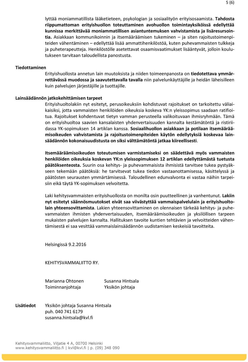 Asiakkaan kommunikoinnin ja itsemääräämisen tukeminen ja siten rajoitustoimenpiteiden vähentäminen edellyttää lisää ammattihenkilöstöä, kuten puhevammaisten tulkkeja ja puheterapeutteja.