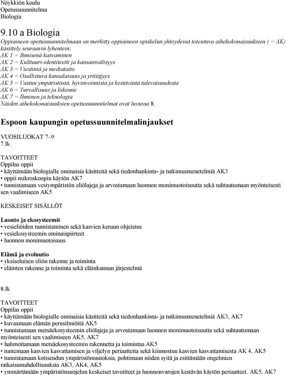 Kulttuuri-identiteetti ja kansainvälisyys AK 3 = Viestintä ja mediataito AK 4 = Osallistuva kansalaisuus ja yrittäjyys AK 5 = Vastuu ympäristöstä, hyvinvoinnista ja kestävästä tulevaisuudesta AK 6 =