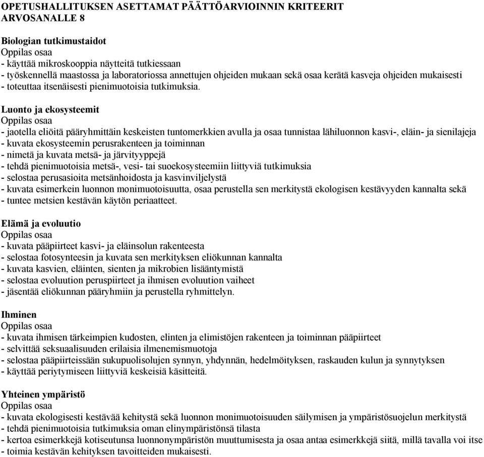 - jaotella eliöitä pääryhmittäin keskeisten tuntomerkkien avulla ja osaa tunnistaa lähiluonnon kasvi-, eläin- ja sienilajeja - kuvata ekosysteemin perusrakenteen ja toiminnan - nimetä ja kuvata