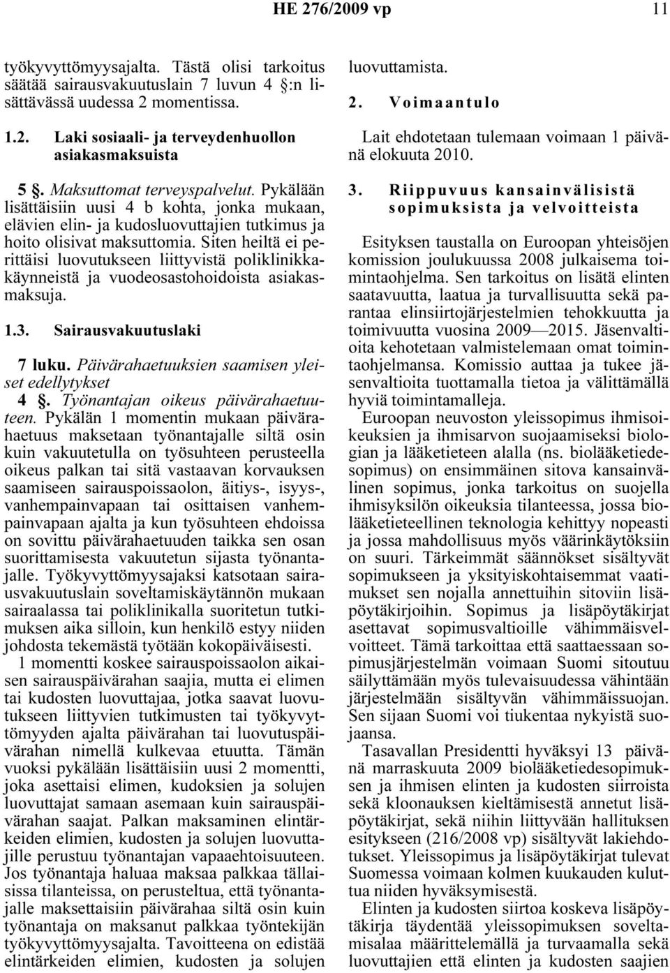 Siten heiltä ei perittäisi luovutukseen liittyvistä poliklinikkakäynneistä ja vuodeosastohoidoista asiakasmaksuja. 1.3. Sairausvakuutuslaki 7 luku. Päivärahaetuuksien saamisen yleiset edellytykset 4.