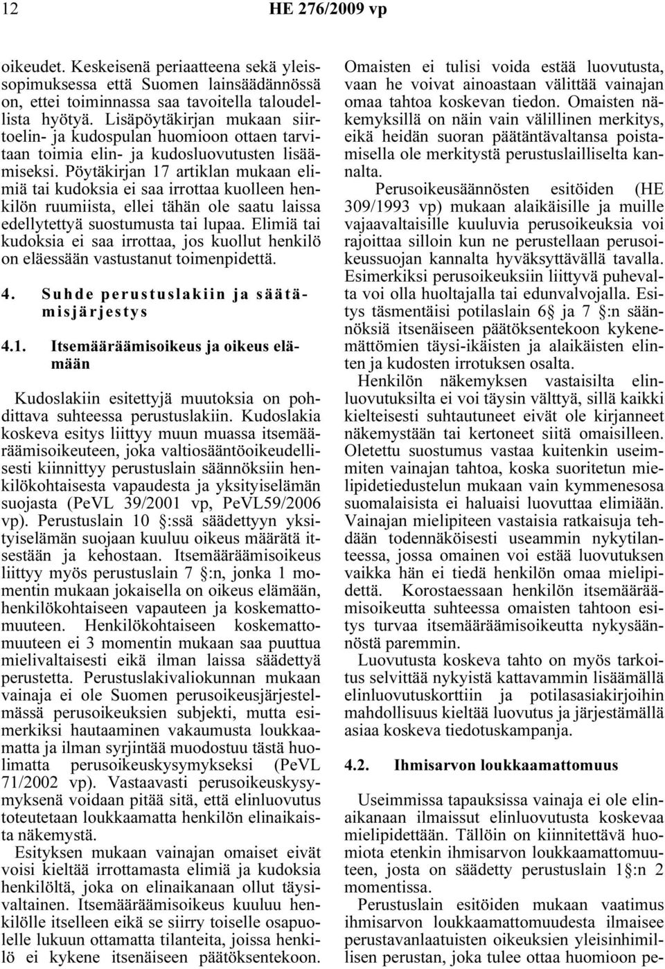 Pöytäkirjan 17 artiklan mukaan elimiä tai kudoksia ei saa irrottaa kuolleen henkilön ruumiista, ellei tähän ole saatu laissa edellytettyä suostumusta tai lupaa.