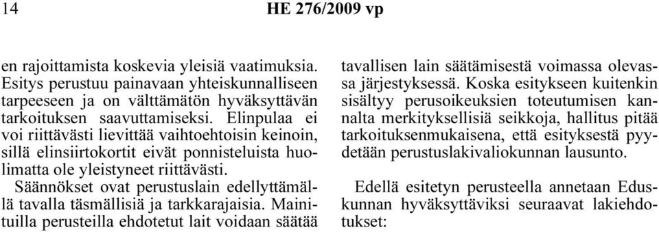 Säännökset ovat perustuslain edellyttämällä tavalla täsmällisiä ja tarkkarajaisia. Mainituilla perusteilla ehdotetut lait voidaan säätää tavallisen lain säätämisestä voimassa olevassa järjestyksessä.