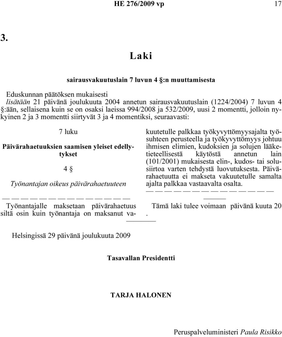 Työnantajan oikeus päivärahaetuuteen Helsingissä 29 päivänä joulukuuta 2009 Työnantajalle maksetaan päivärahaetuus siltä osin kuin työnantaja on maksanut vakuutetulle palkkaa työkyvyttömyysajalta