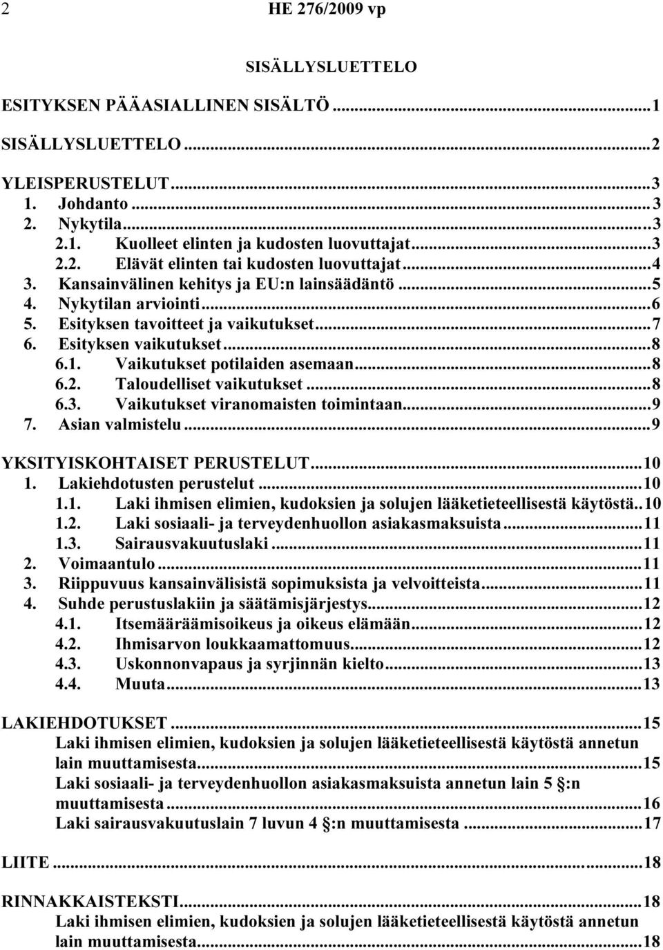 Taloudelliset vaikutukset...8 6.3. Vaikutukset viranomaisten toimintaan...9 7. Asian valmistelu...9 YKSITYISKOHTAISET PERUSTELUT...10