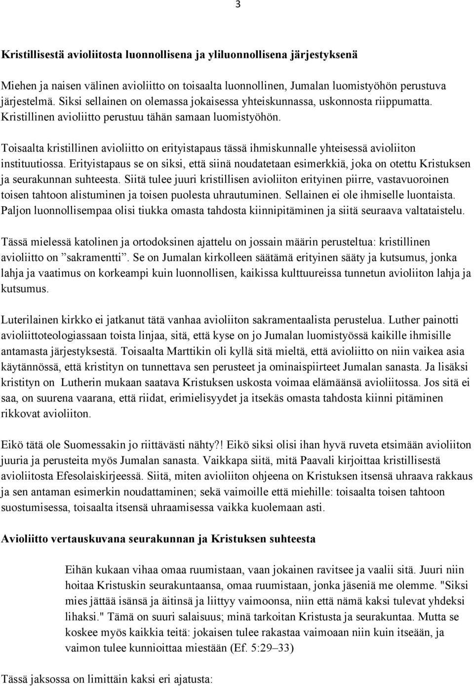 Toisaalta kristillinen avioliitto on erityistapaus tässä ihmiskunnalle yhteisessä avioliiton instituutiossa.