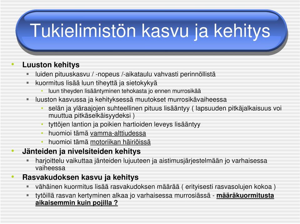 tyttöjen lantion ja poikien hartioiden leveys lisääntyy huomioi tämä vamma-alttiudessa huomioi tämä motoriikan häiriöissä Jänteiden ja nivelsiteiden kehitys harjoittelu vaikuttaa jänteiden lujuuteen