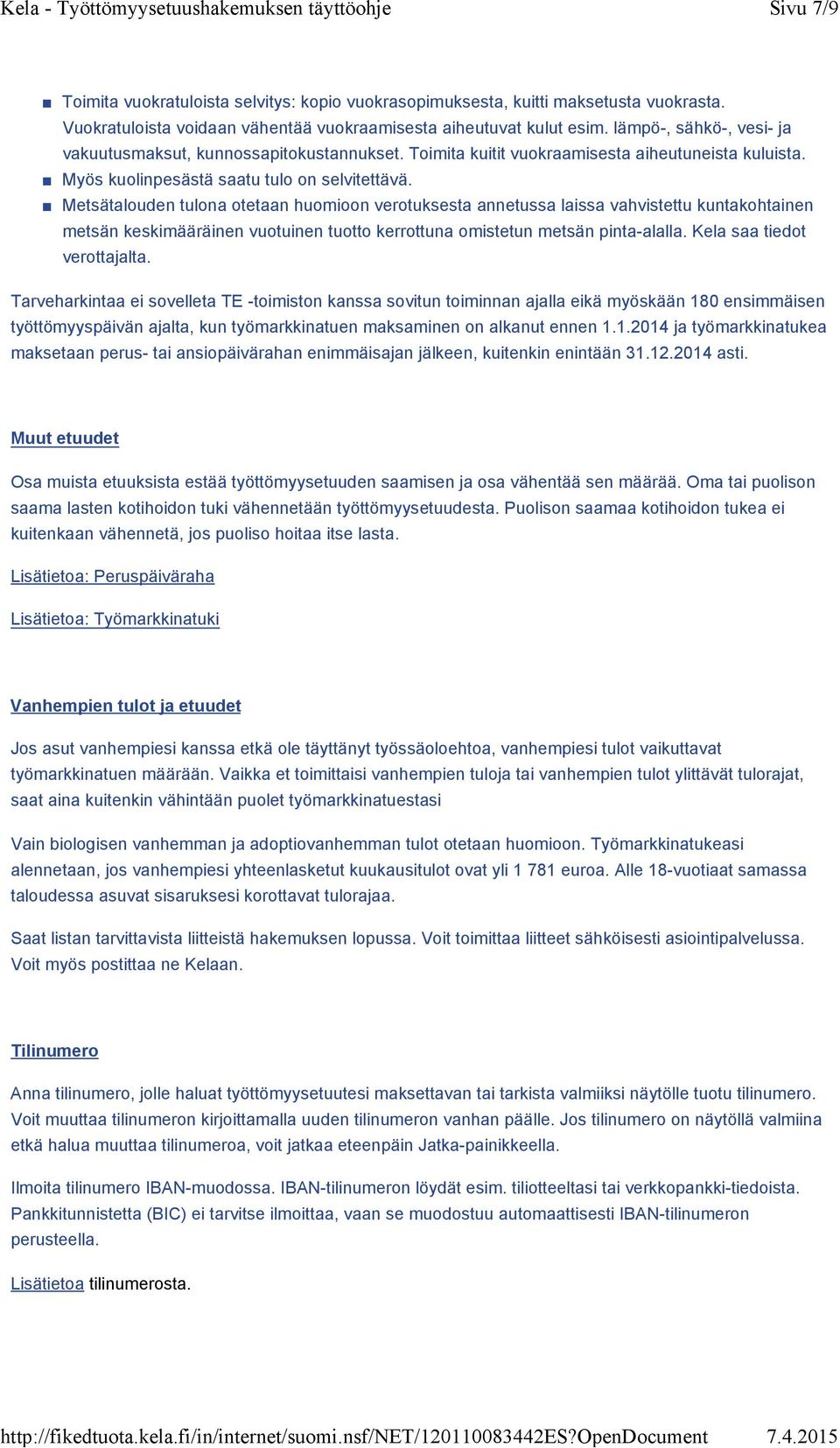 Metsätalouden tulona otetaan huomioon verotuksesta annetussa laissa vahvistettu kuntakohtainen metsän keskimääräinen vuotuinen tuotto kerrottuna omistetun metsän pinta-alalla.