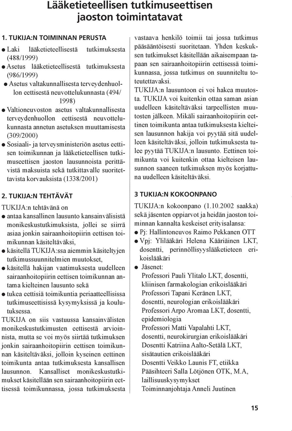 neuvottelukunnasta (494/ 1998) Valtioneuvoston asetus valtakunnallisesta terveydenhuollon eettisestä neuvottelukunnasta annetun asetuksen muuttamisesta (309/2000) Sosiaali- ja terveysministeriön