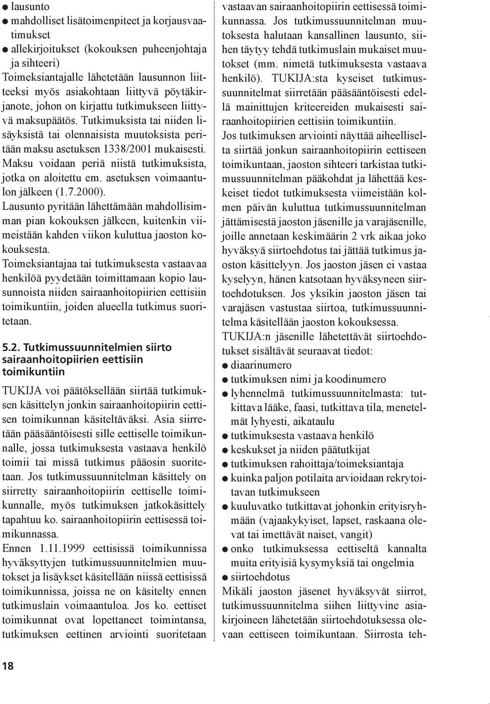 Maksu voidaan periä niistä tutkimuksista, jotka on aloitettu em. asetuksen voimaantulon jälkeen (1.7.2000).