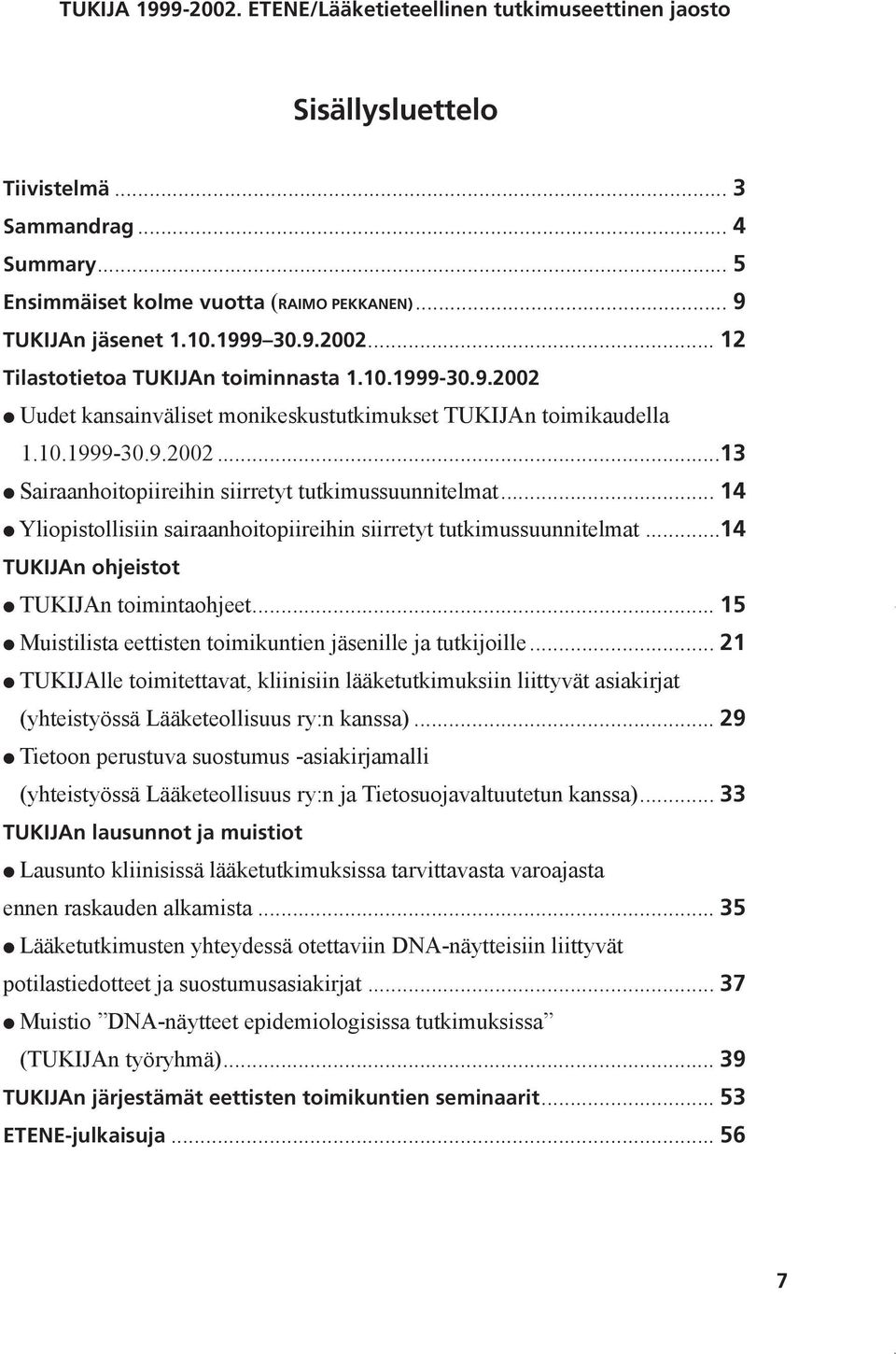 .. 14 Yliopistollisiin sairaanhoitopiireihin siirretyt tutkimussuunnitelmat...14 TUKIJAn ohjeistot TUKIJAn toimintaohjeet... 15 Muistilista eettisten toimikuntien jäsenille ja tutkijoille.