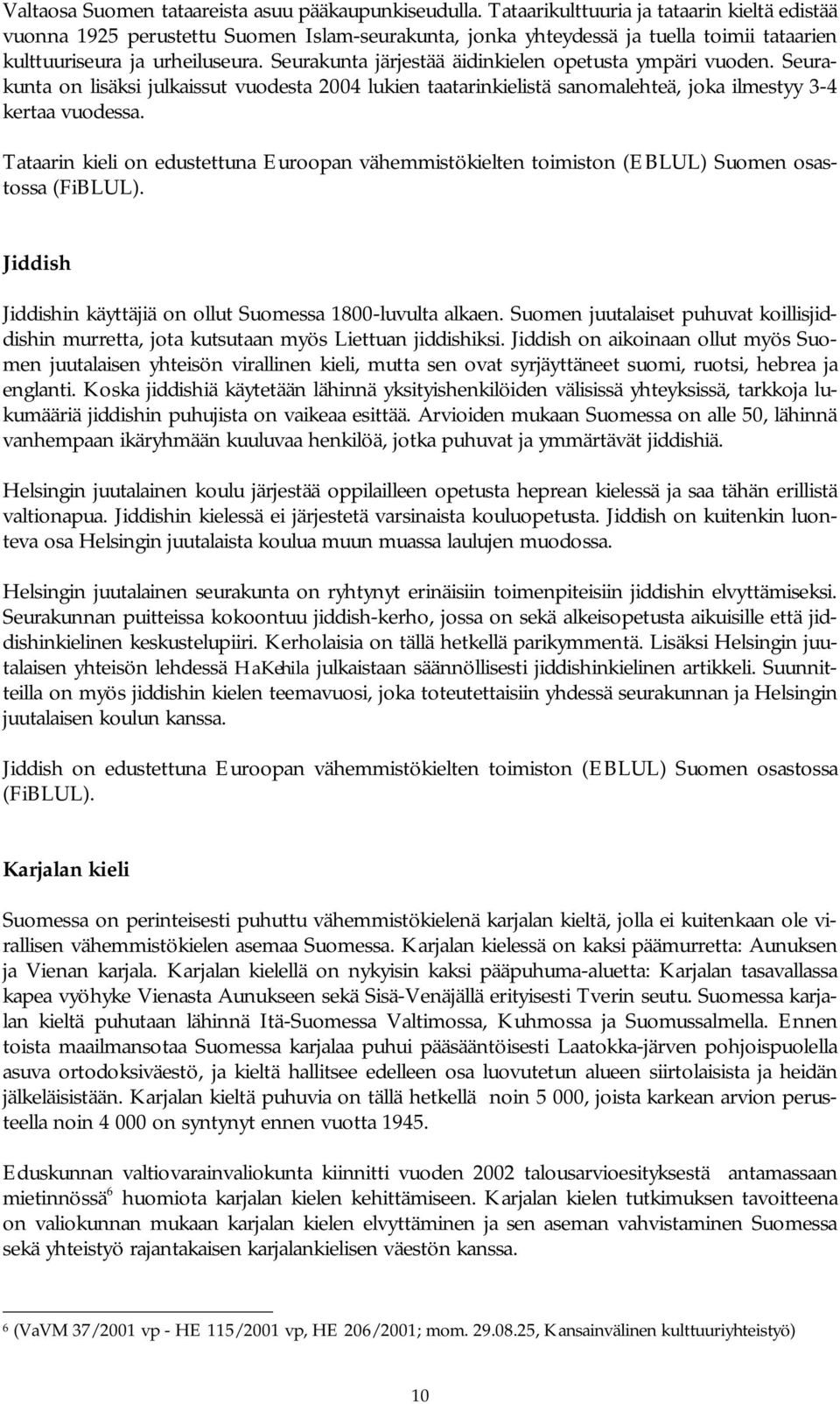 Seurakunta järjestää äidinkielen opetusta ympäri vuoden. Seurakunta on lisäksi julkaissut vuodesta 2004 lukien taatarinkielistä sanomalehteä, joka ilmestyy 3 4 kertaa vuodessa.