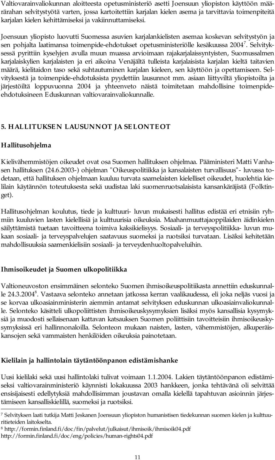 Joensuun yliopisto luovutti Suomessa asuvien karjalankielisten asemaa koskevan selvitystyön ja sen pohjalta laatimansa toimenpide ehdotukset opetusministeriölle kesäkuussa 2004 7.