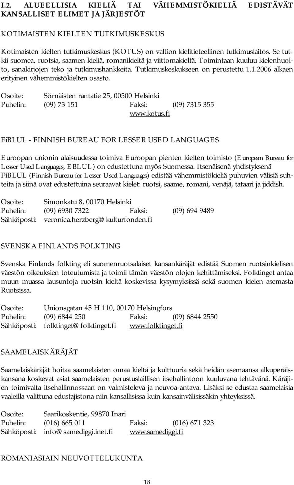 1.2006 alkaen erityinen vähemmistökielten osasto. Osoite: Sörnäisten rantatie 25, 00500 Helsinki Puhelin: (09) 73 151 Faksi: (09) 7315 355 www.kotus.