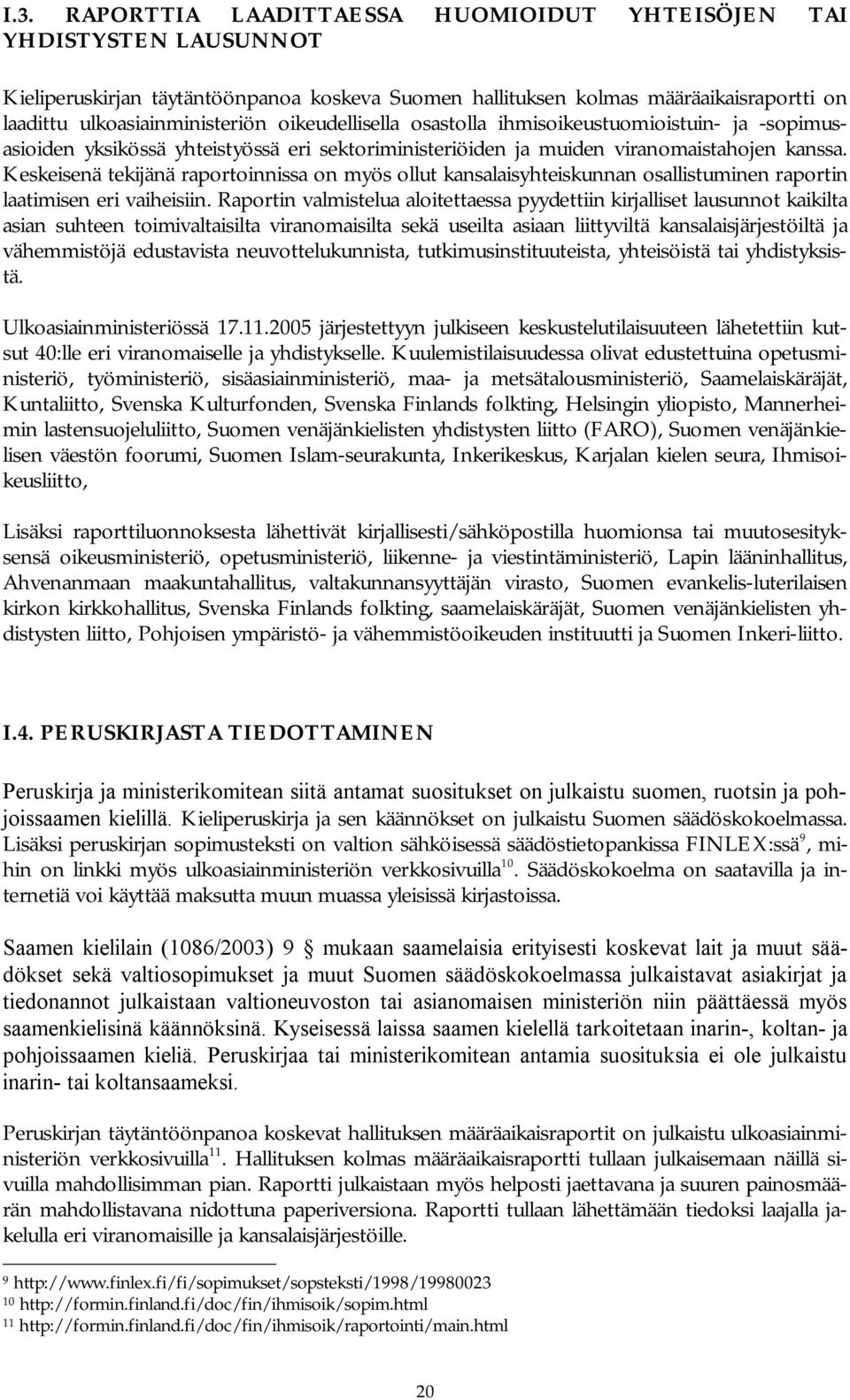 Keskeisenä tekijänä raportoinnissa on myös ollut kansalaisyhteiskunnan osallistuminen raportin laatimisen eri vaiheisiin.