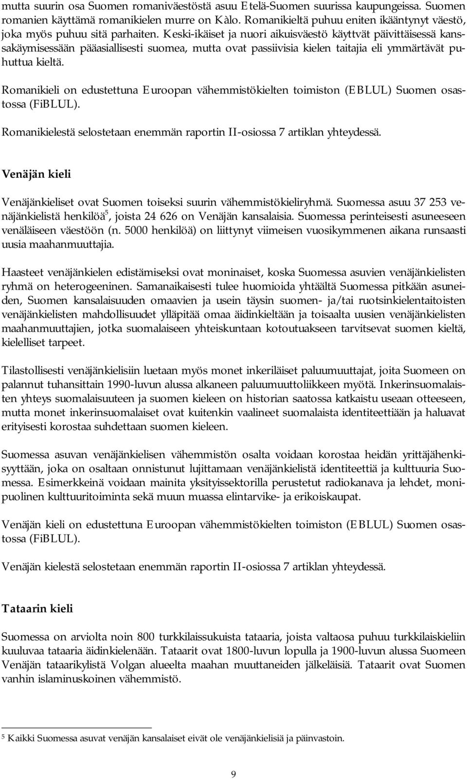 Keski ikäiset ja nuori aikuisväestö käyttvät päivittäisessä kanssakäymisessään pääasiallisesti suomea, mutta ovat passiivisia kielen taitajia eli ymmärtävät puhuttua kieltä.