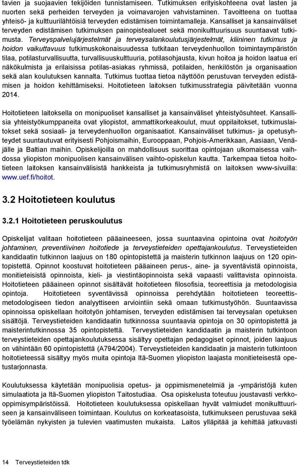 Kansalliset ja kansainväliset terveyden edistämisen tutkimuksen painopistealueet sekä monikulttuurisuus suuntaavat tutkimusta.