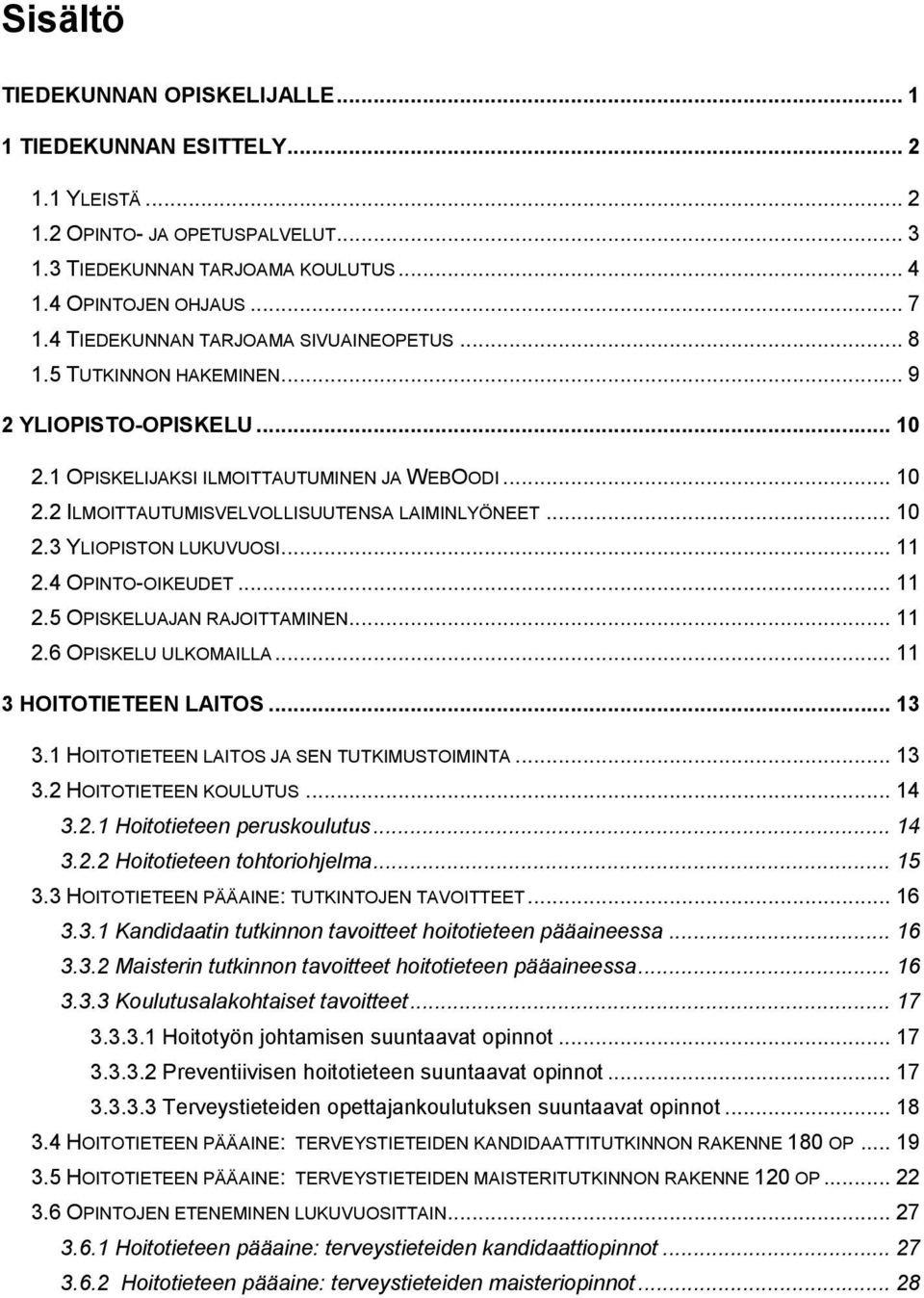 .. 10 2.3 YLIOPISTON LUKUVUOSI... 11 2.4 OPINTO-OIKEUDET... 11 2.5 OPISKELUAJAN RAJOITTAMINEN... 11 2.6 OPISKELU ULKOMAILLA... 11 3 HOITOTIETEEN LAITOS... 13 3.