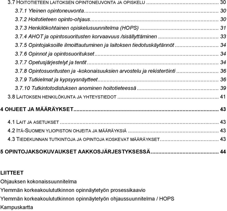 .. 36 3.7.9 Tutkielmat ja kypsyysnäytteet... 36 3.7.10 Tutkintotodistuksen anominen hoitotieteessä... 39 3.8 LAITOKSEN HENKILÖKUNTA JA YHTEYSTIEDOT... 41 4 OHJEET JA MÄÄRÄYKSET... 43 4.