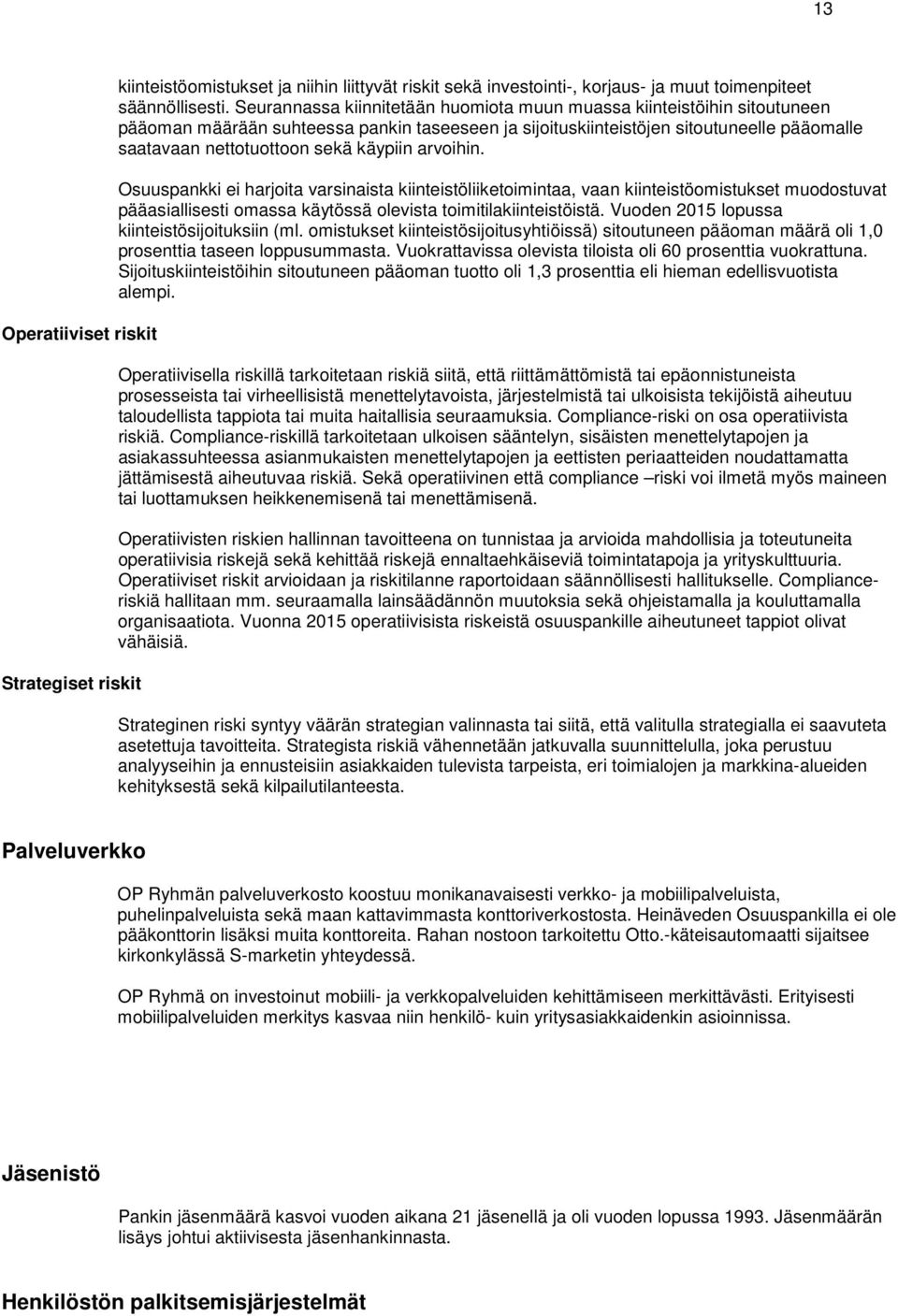 käypiin arvoihin. Osuuspankki ei harjoita varsinaista kiinteistöliiketoimintaa, vaan kiinteistöomistukset muodostuvat pääasiallisesti omassa käytössä olevista toimitilakiinteistöistä.