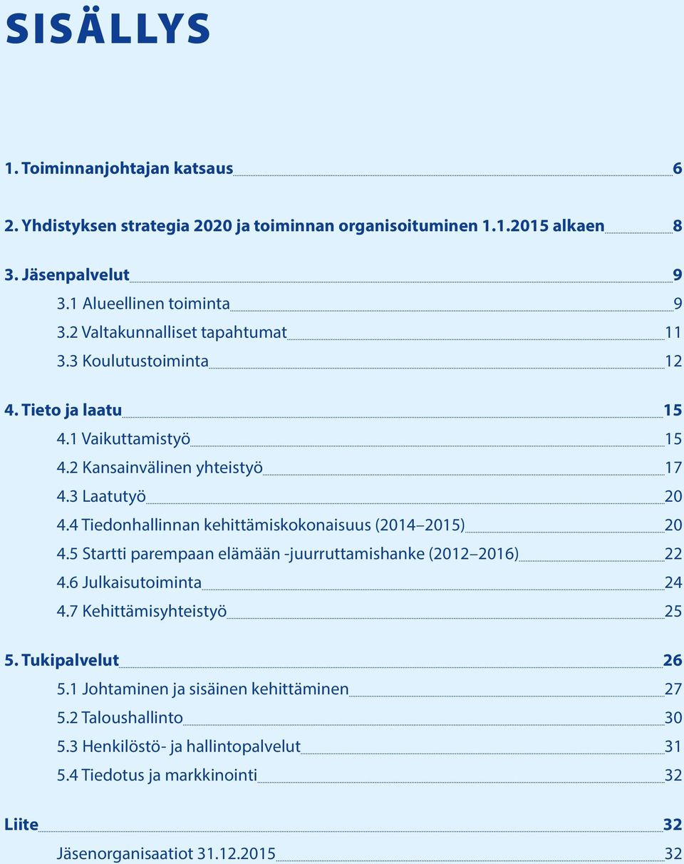 4 Tiedonhallinnan kehittämiskokonaisuus (2014 2015) 20 4.5 Startti parempaan elämään -juurruttamishanke (2012 2016) 22 4.6 Julkaisutoiminta 24 4.