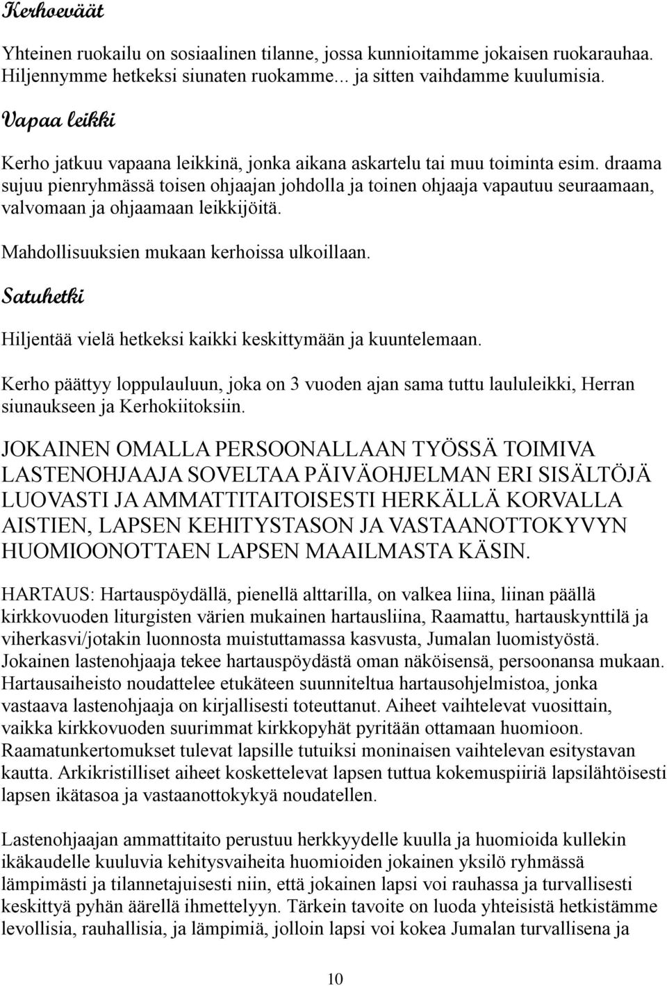 draama sujuu pienryhmässä toisen ohjaajan johdolla ja toinen ohjaaja vapautuu seuraamaan, valvomaan ja ohjaamaan leikkijöitä. Mahdollisuuksien mukaan kerhoissa ulkoillaan.