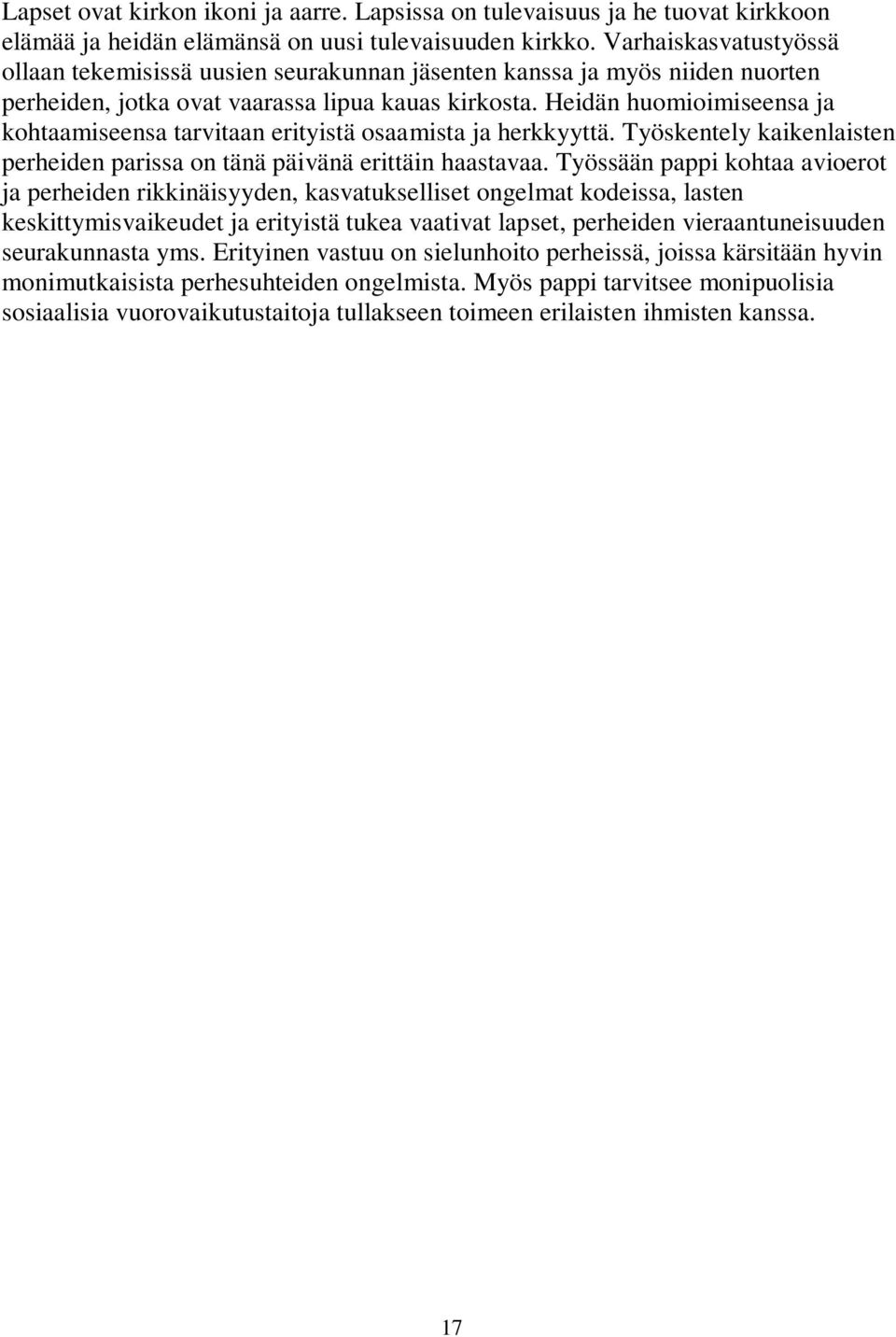 Heidän huomioimiseensa ja kohtaamiseensa tarvitaan erityistä osaamista ja herkkyyttä. Työskentely kaikenlaisten perheiden parissa on tänä päivänä erittäin haastavaa.