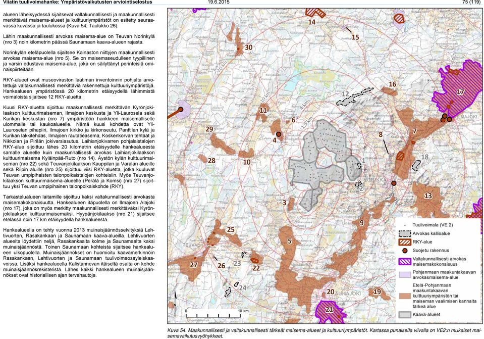 vassa kuvassa Lähin maakunnallisesti arvokas maisema-alue on Teuvan Norinkylä Norinkylänn eteläpuolella sijaitseee Kainastonn niittyjen maakunnallisesti arvokas maisema-alue (nro 5).