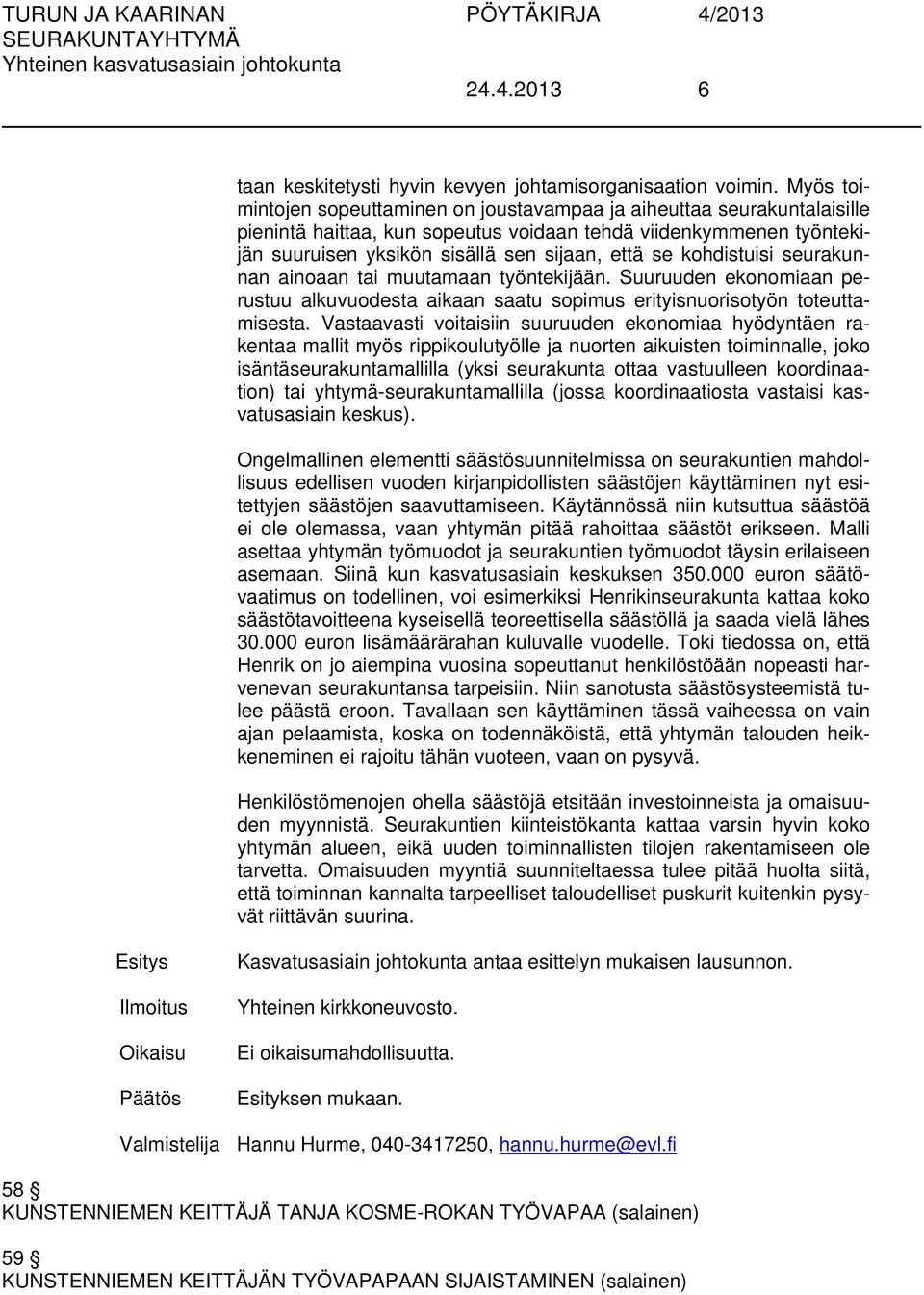 kohdistuisi seurakunnan ainoaan tai muutamaan työntekijään. Suuruuden ekonomiaan perustuu alkuvuodesta aikaan saatu sopimus erityisnuorisotyön toteuttamisesta.