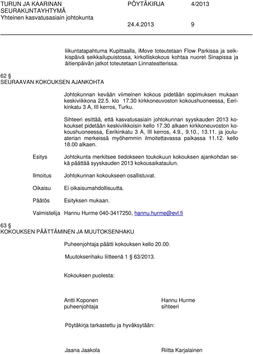 Sihteeri esittää, että kasvatusasiain johtokunnan syyskauden 2013 kokoukset pidetään keskiviikkoisin kello 17.30 alkaen kirkkoneuvoston kokoushuoneessa, Eerikinkatu 3 A, III kerros, 4.9., 9.10., 13.