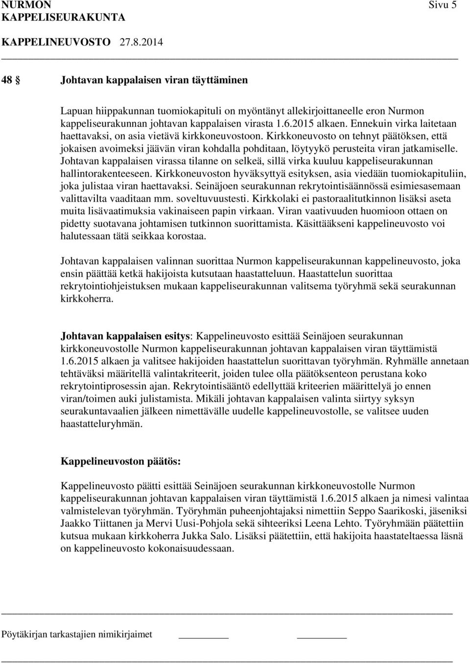 Kirkkoneuvosto on tehnyt päätöksen, että jokaisen avoimeksi jäävän viran kohdalla pohditaan, löytyykö perusteita viran jatkamiselle.